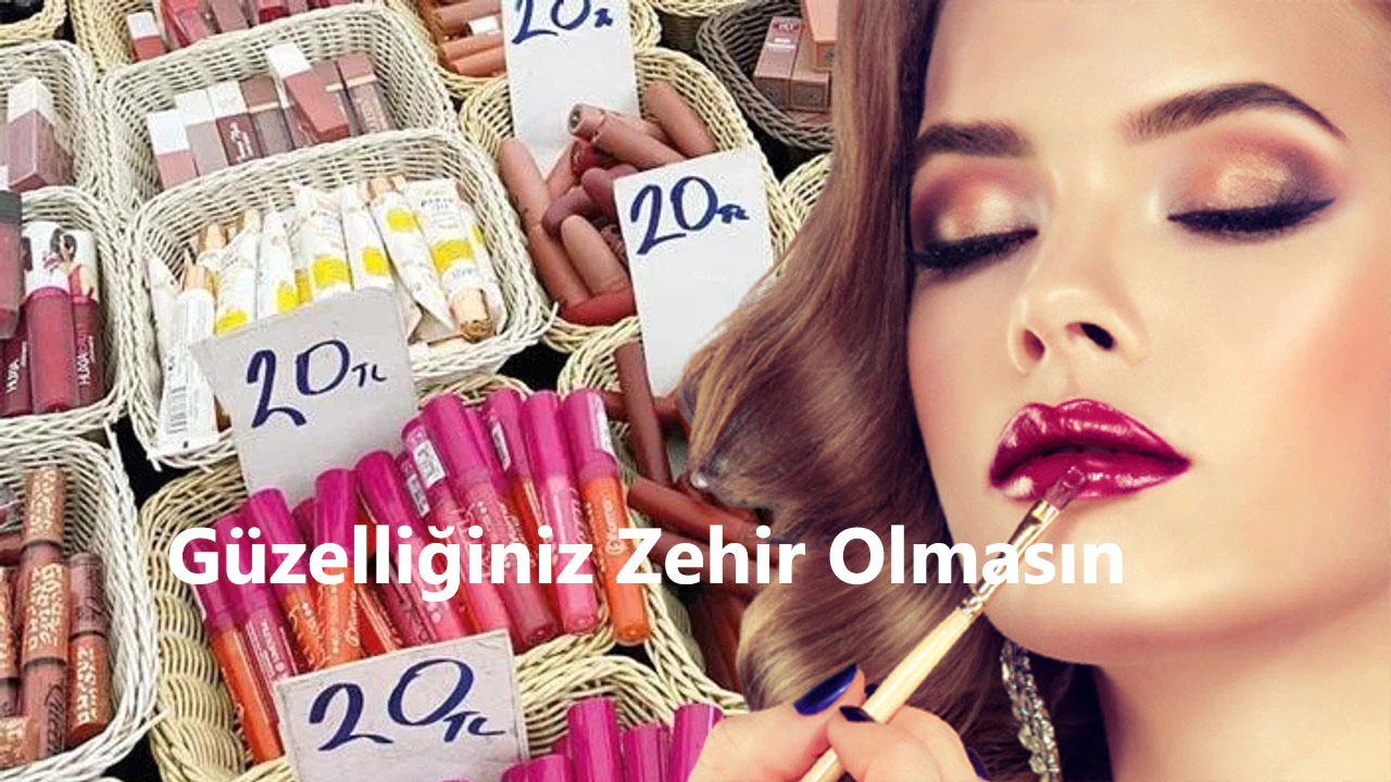 Güzelliğiniz Zehir Olmasın: Sahte Kozmetik Ürünlere Dikkat