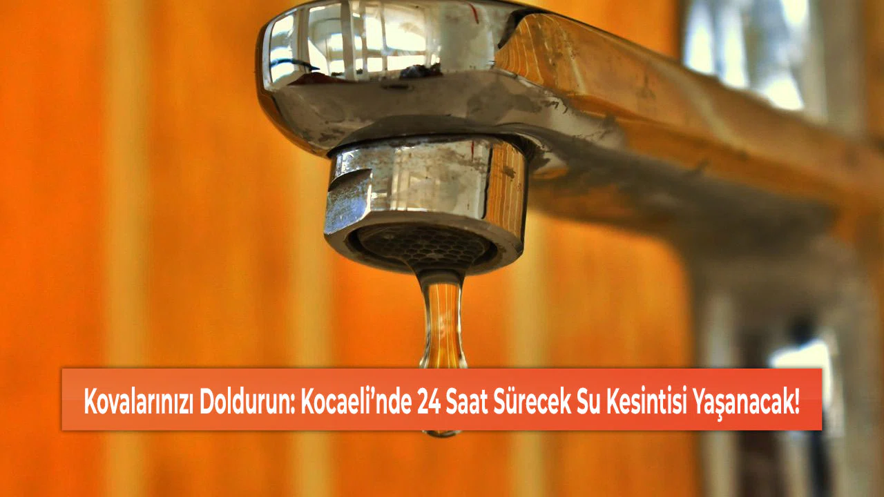 Kovalarınızı Doldurun: Kocaeli’nde 24 Saat Sürecek Su Kesintisi Yaşanacak!