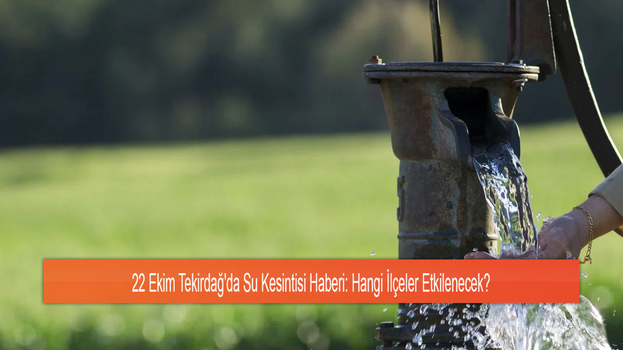 22 Ekim Tekirdağ'da Su Kesintisi Haberi: Hangi İlçeler Etkilenecek?