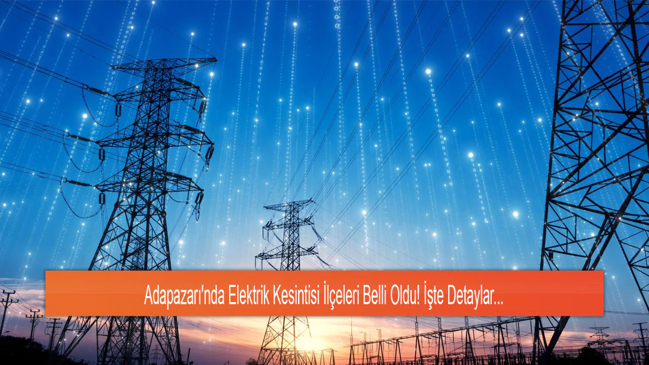 Adapazarı'nda Elektrik Kesintisi İlçeleri Belli Oldu! İşte Detaylar...