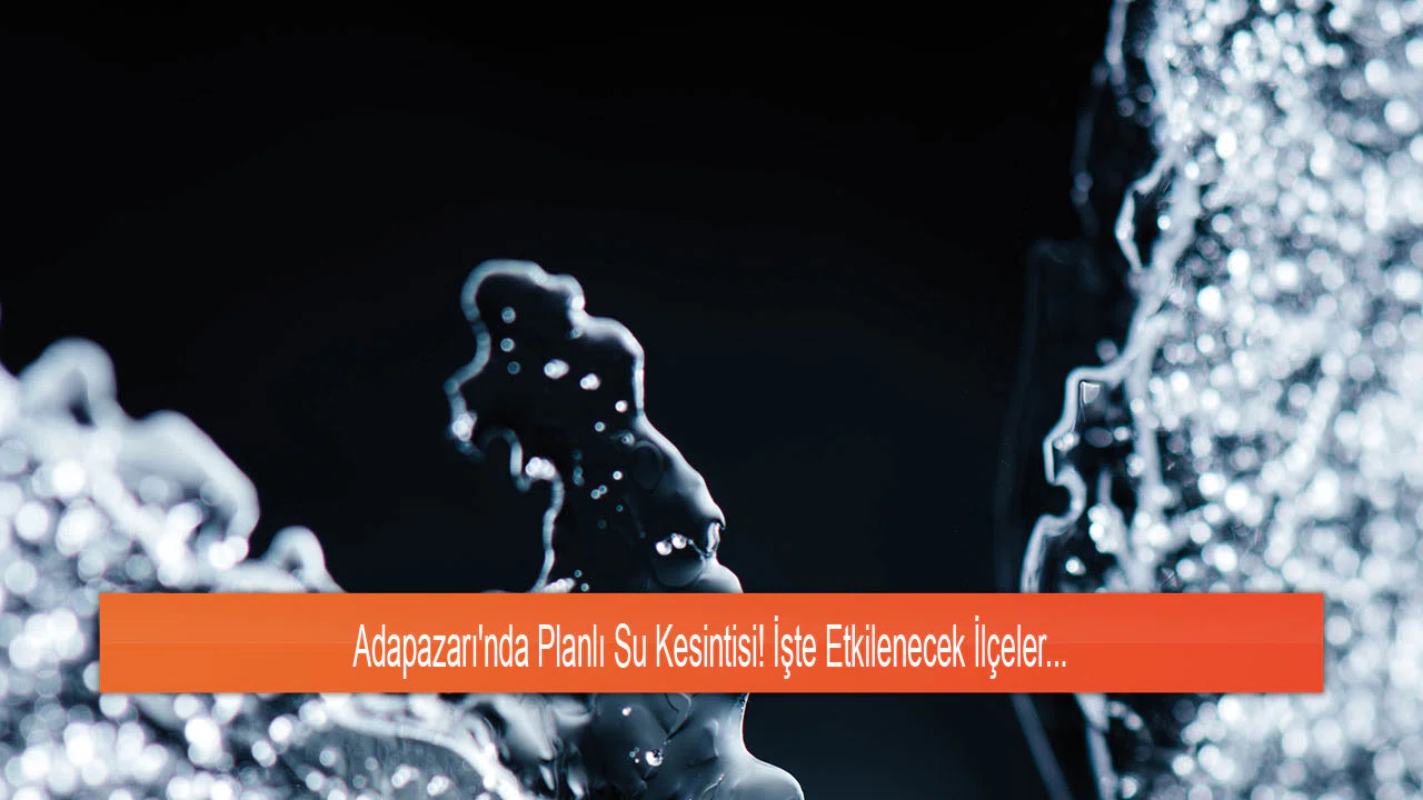Adapazarı'nda Planlı Su Kesintisi! İşte Etkilenecek İlçeler...