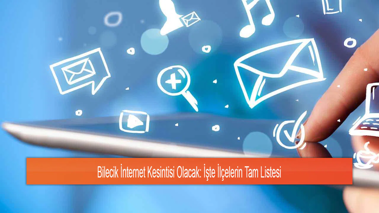 Bilecik İnternet Kesintisi Olacak: İşte İlçelerin Tam Listesi