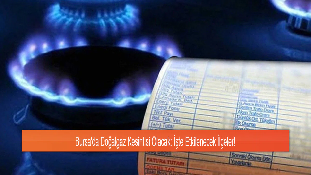 Bursa'da Doğalgaz Kesintisi Olacak: İşte Etkilenecek İlçeler!