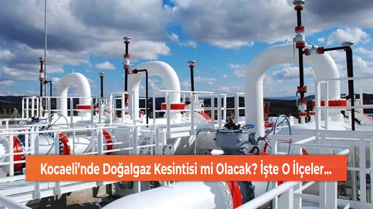 Kocaeli’nde Doğalgaz Kesintisi mi Olacak? İşte O İlçeler...