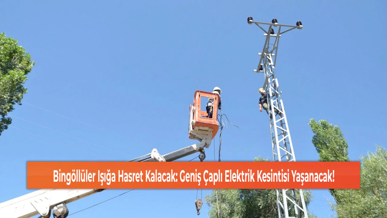 Bingöllüler Işığa Hasret Kalacak: Geniş Çaplı Elektrik Kesintisi Yaşanacak!