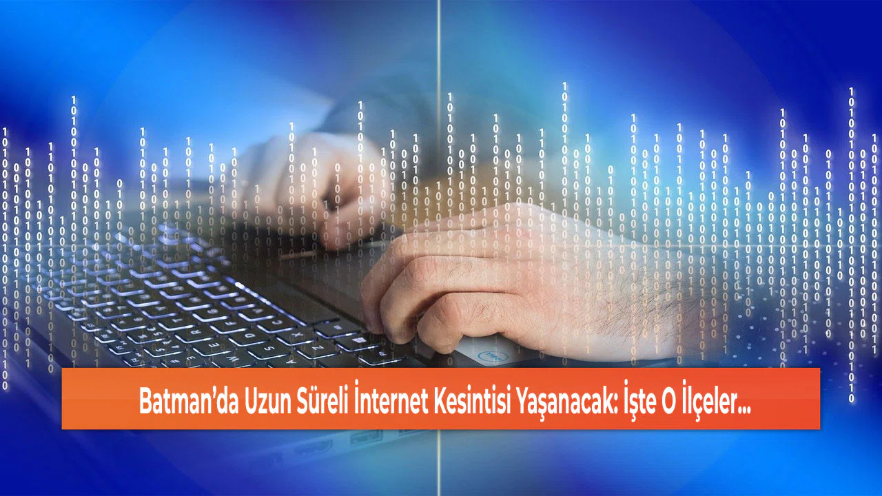 Batman’da Uzun Süreli İnternet Kesintisi Yaşanacak: İşte O İlçeler...