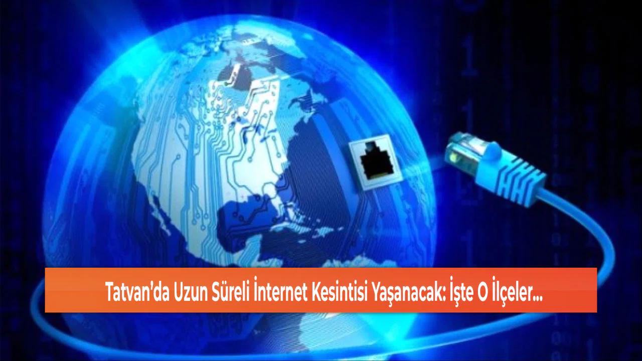Tatvan’da Uzun Süreli İnternet Kesintisi Yaşanacak: İşte O İlçeler...