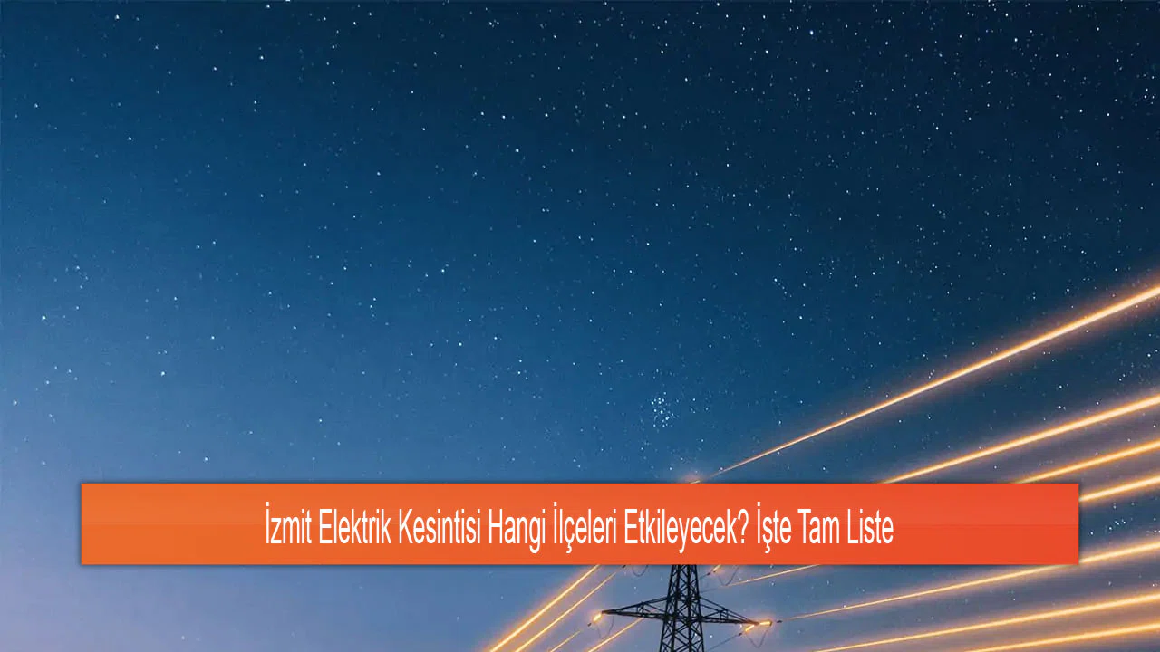 İzmit Elektrik Kesintisi Hangi İlçeleri Etkileyecek? İşte Tam Liste