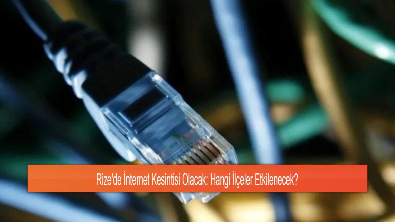 Rize'de İnternet Kesintisi Olacak: Hangi İlçeler Etkilenecek?