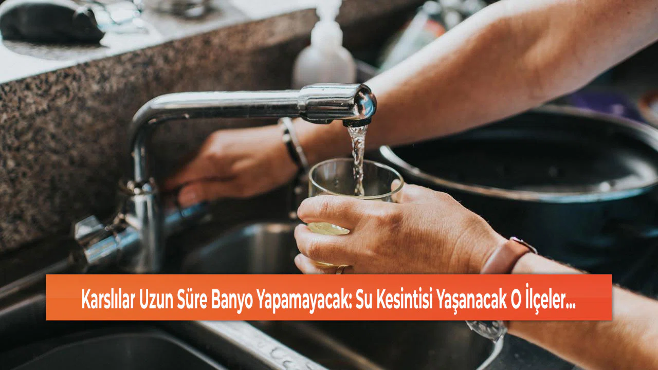 Karslılar Uzun Süre Banyo Yapamayacak: Su Kesintisi Yaşanacak O İlçeler...