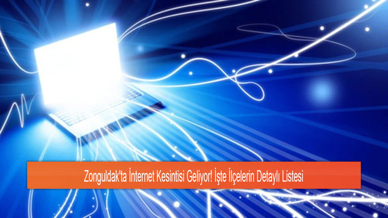 Zonguldak'ta İnternet Kesintisi Geliyor! İşte İlçelerin Detaylı Listesi
