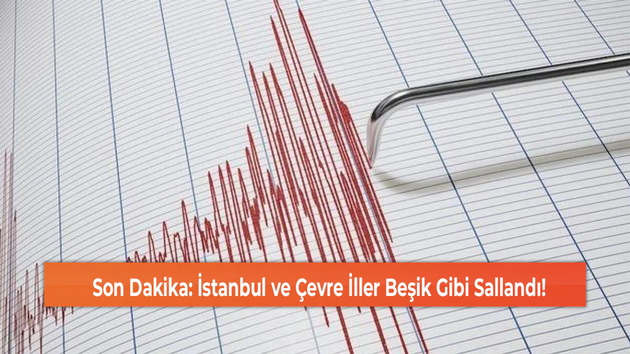 Son Dakika: İstanbul ve Çevre İller Beşik Gibi Sallandı!