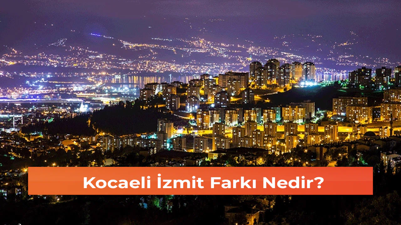 Kocaeli İzmit Farkı Nedir?