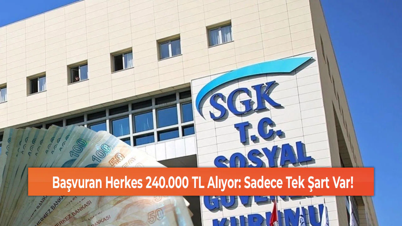 Başvuran Herkes 240.000 TL Alıyor: Sadece Tek Şart Var!