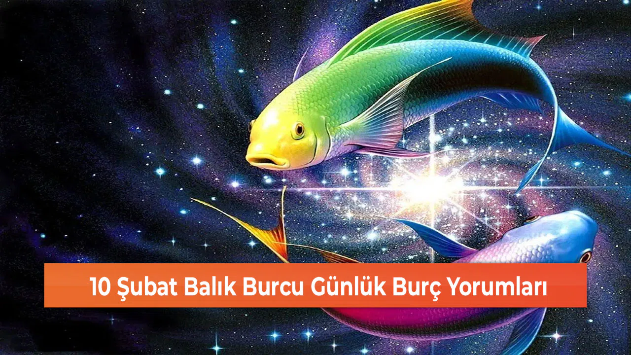 10 Şubat Balık Burcu Günlük Burç Yorumları