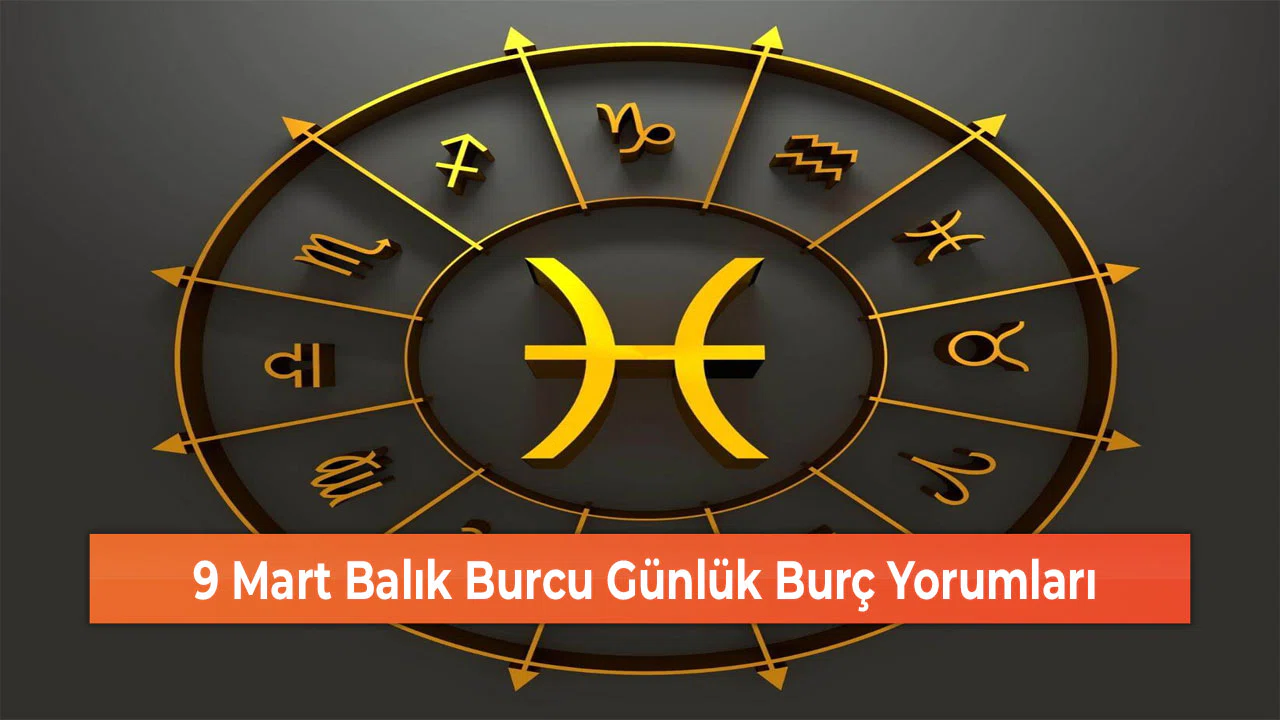 9 Mart Balık Burcu Günlük Burç Yorumları