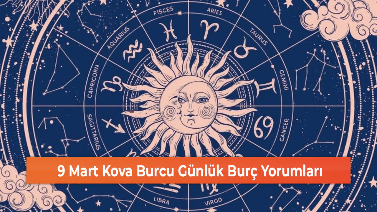 9 Mart Kova Burcu Günlük Burç Yorumları
