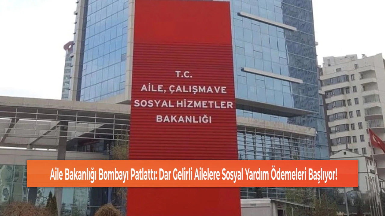 Aile Bakanlığı Bombayı Patlattı: Dar Gelirli Ailelere Sosyal Yardım Ödemeleri Başlıyor!