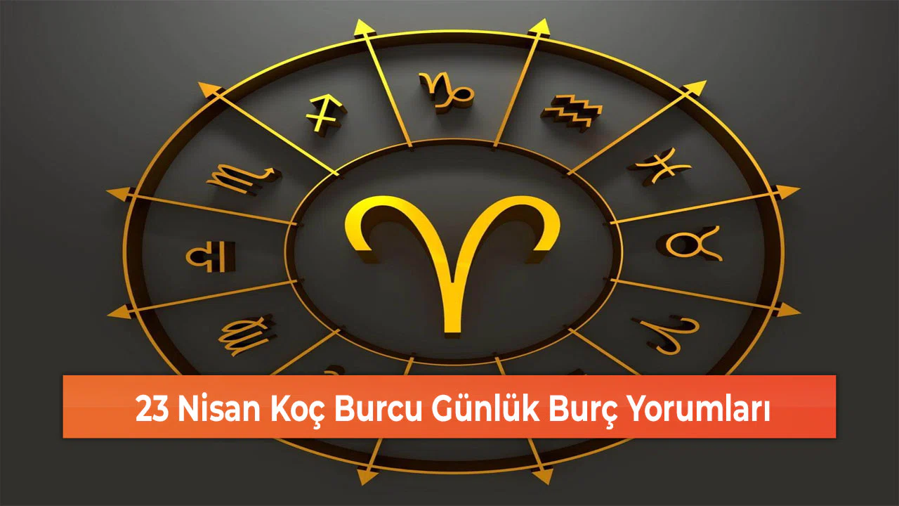 23 Nisan Koç Burcu Günlük Burç Yorumları