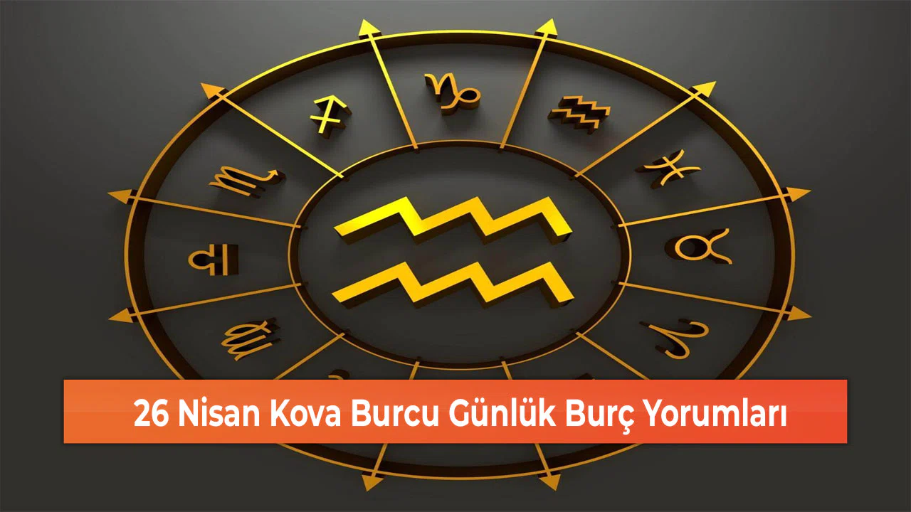 26 Nisan Kova Burcu Günlük Burç Yorumları
