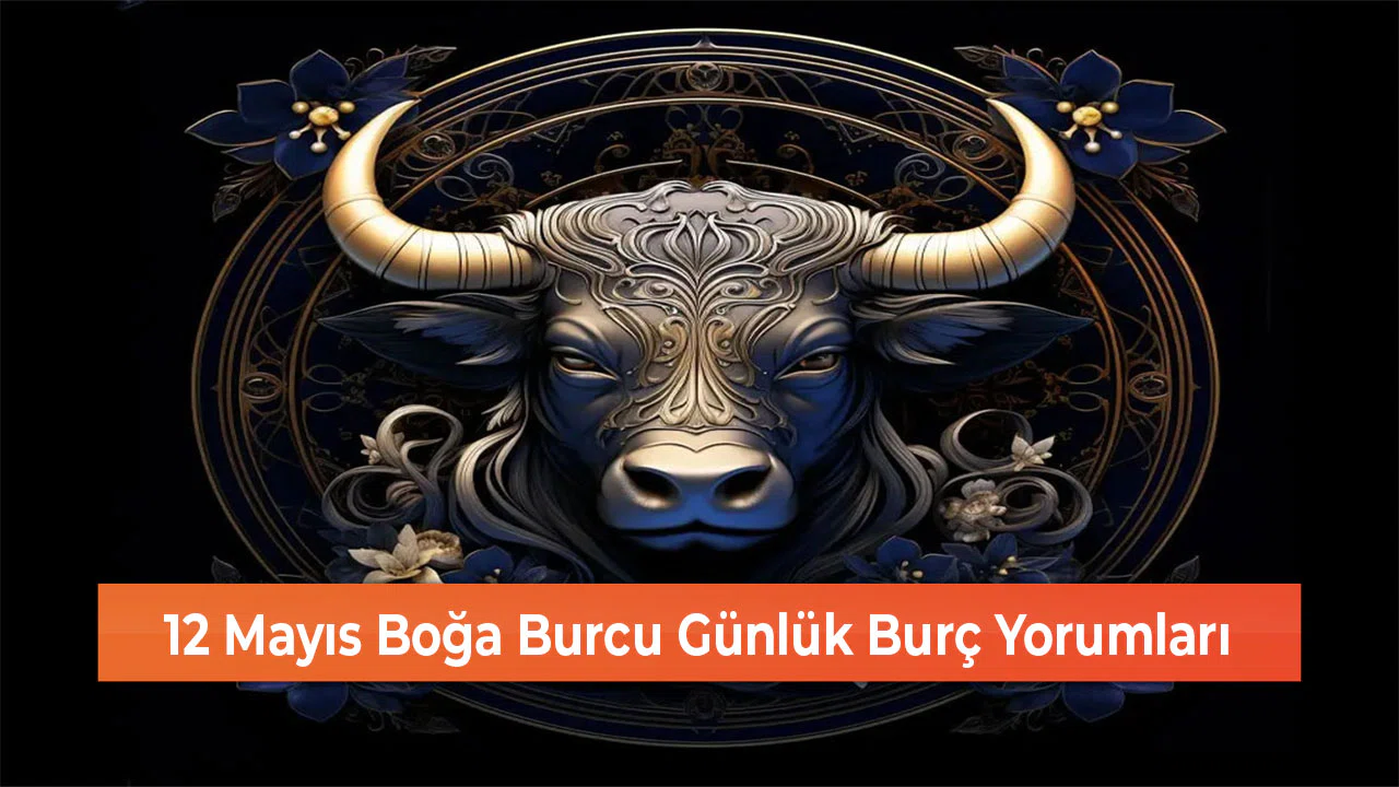 12 Mayıs Boğa Burcu Günlük Burç Yorumları
