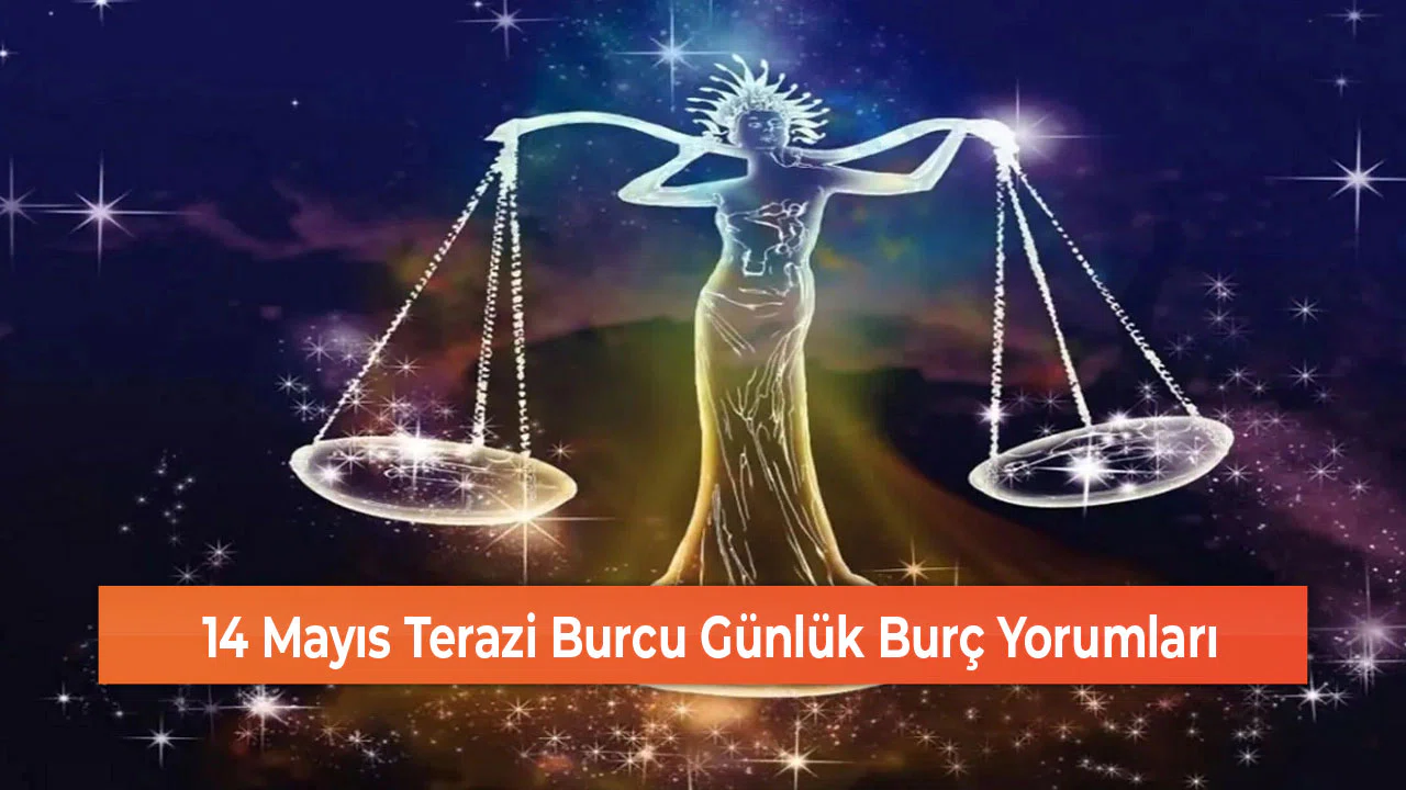 14 Mayıs Terazi Burcu Günlük Burç Yorumları