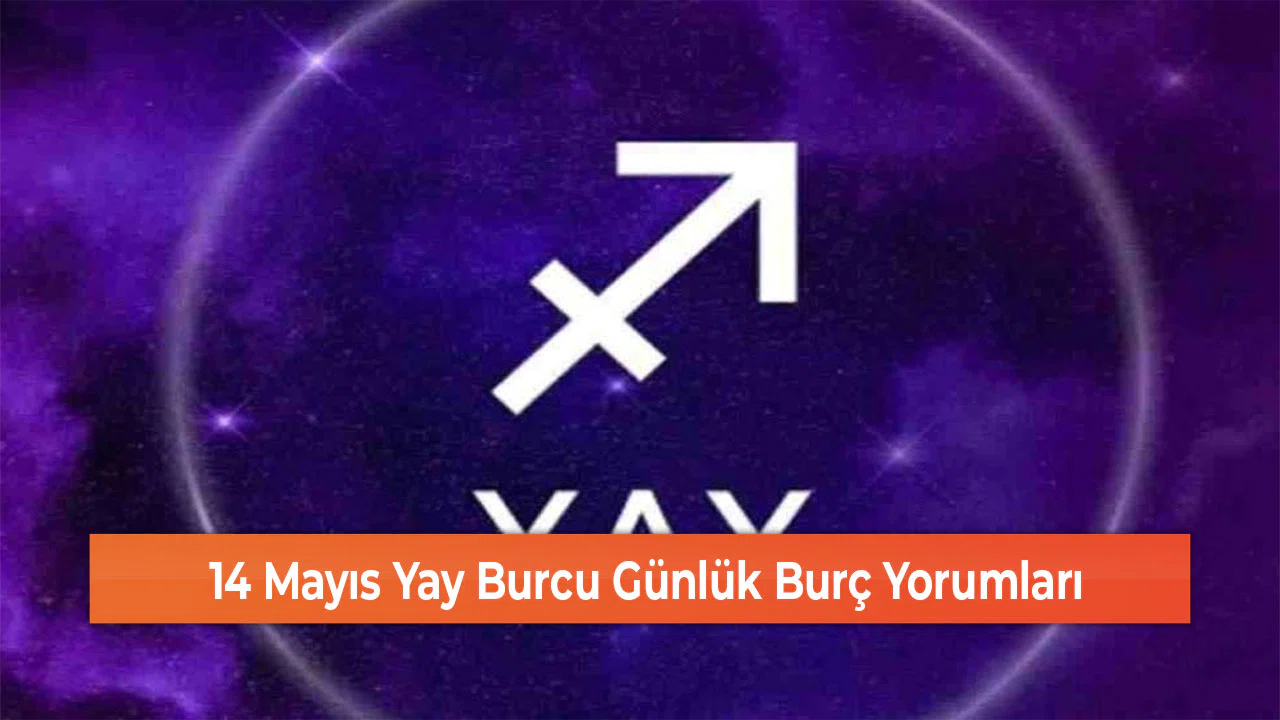 14 Mayıs Yay Burcu Günlük Burç Yorumları
