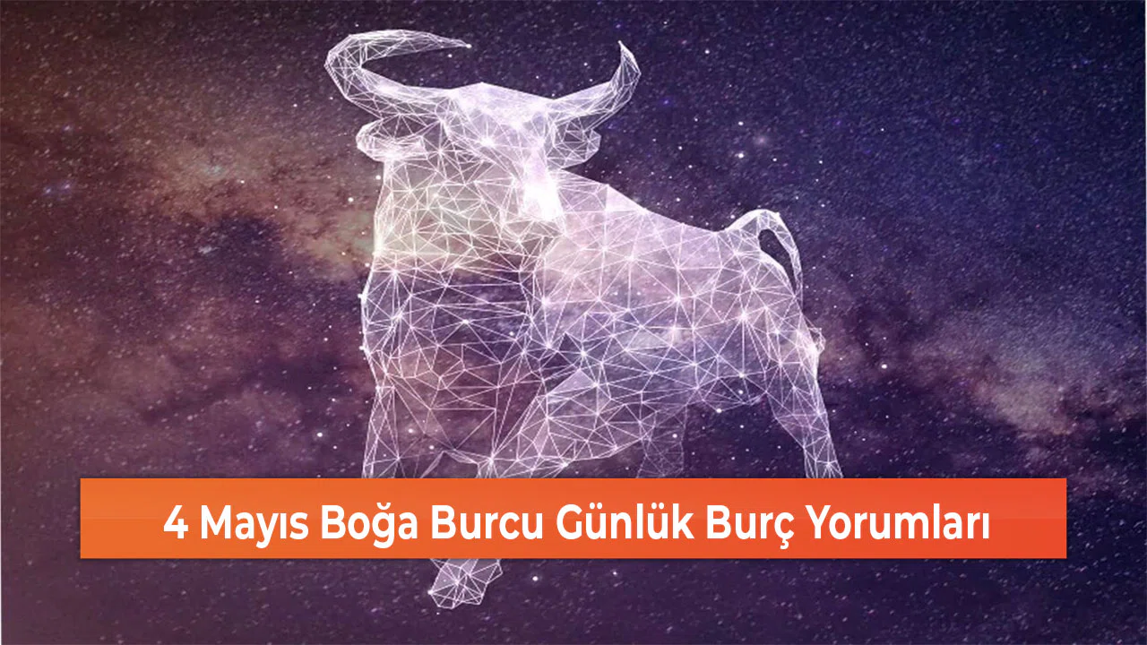 4 Mayıs Boğa Burcu Günlük Burç Yorumları