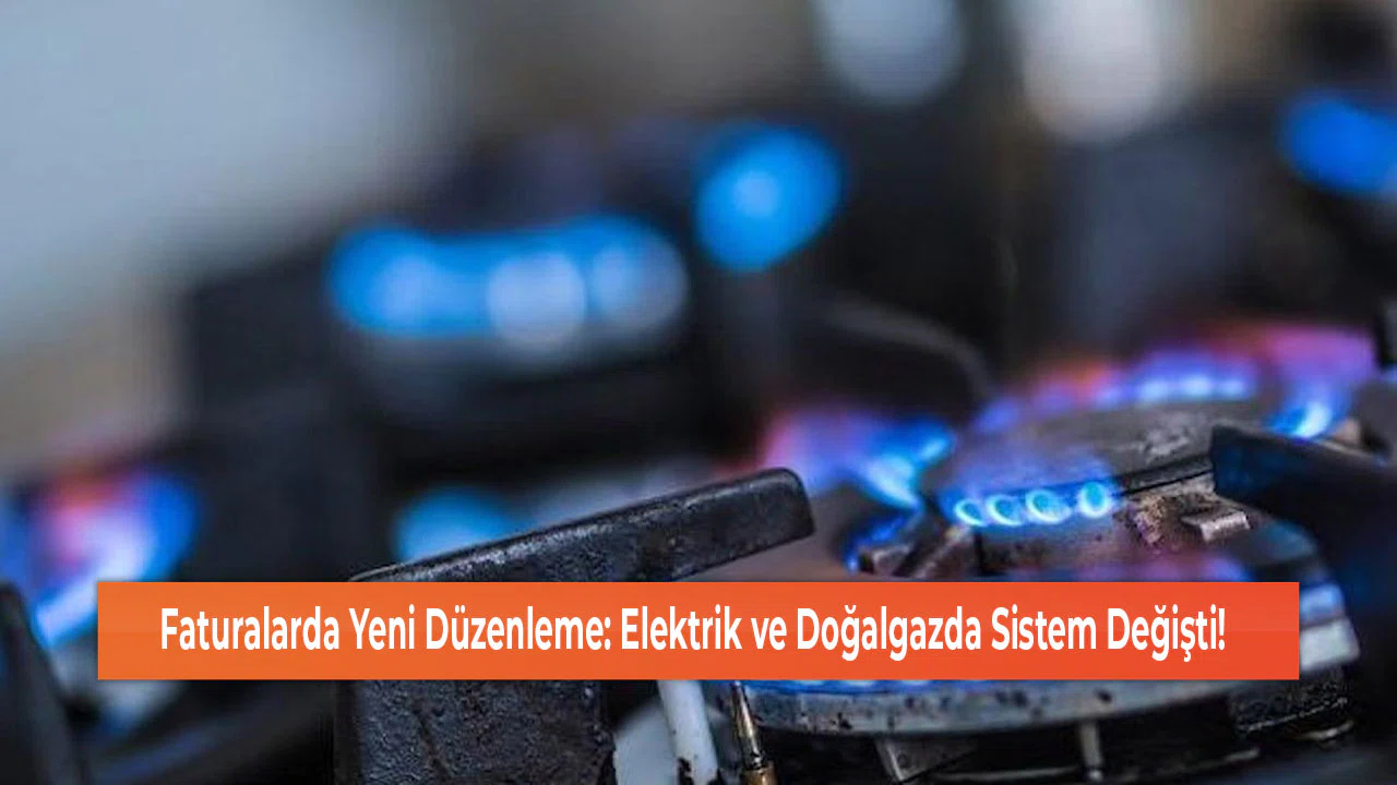 Faturalarda Yeni Düzenleme: Elektrik ve Doğalgazda Sistem Değişti!