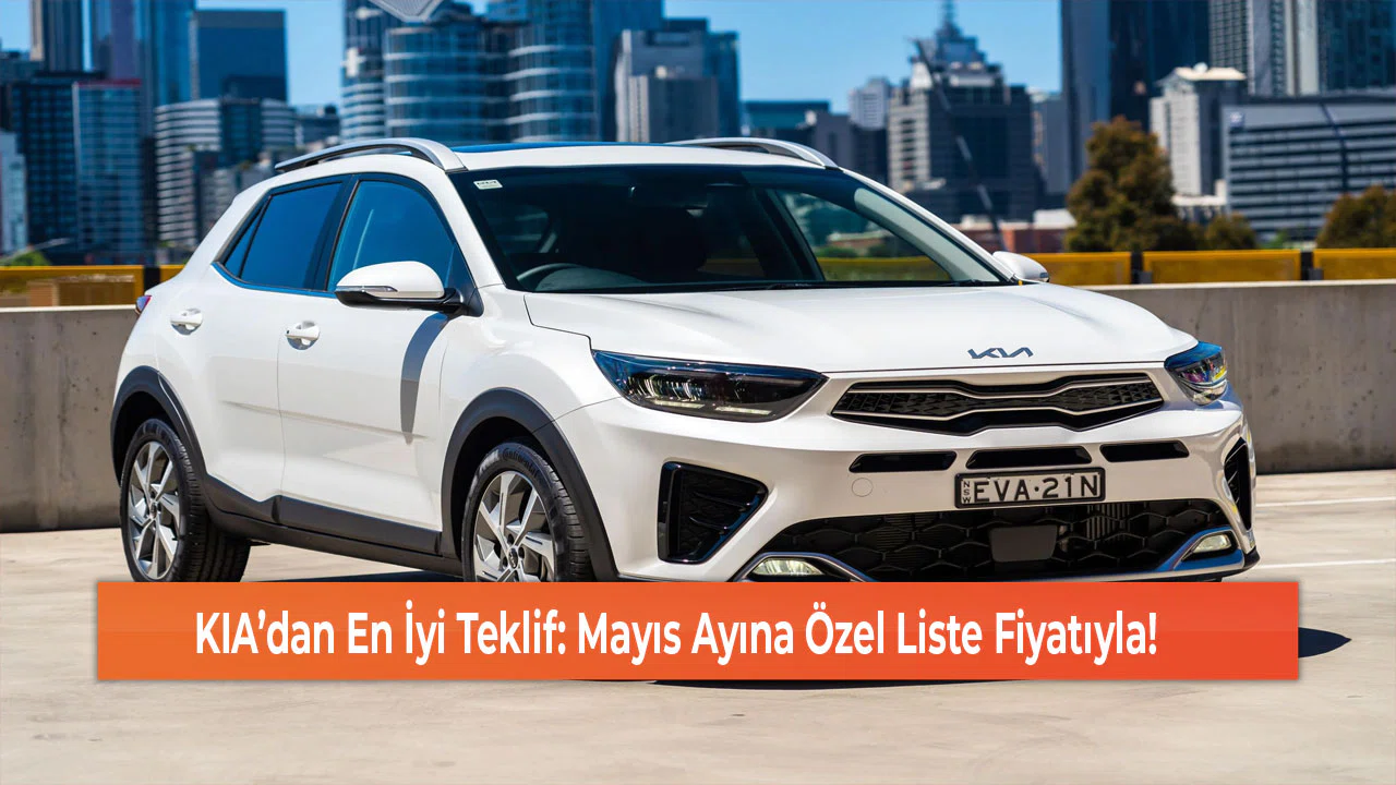 KIA’dan En İyi Teklif: Mayıs Ayına Özel Liste Fiyatıyla!