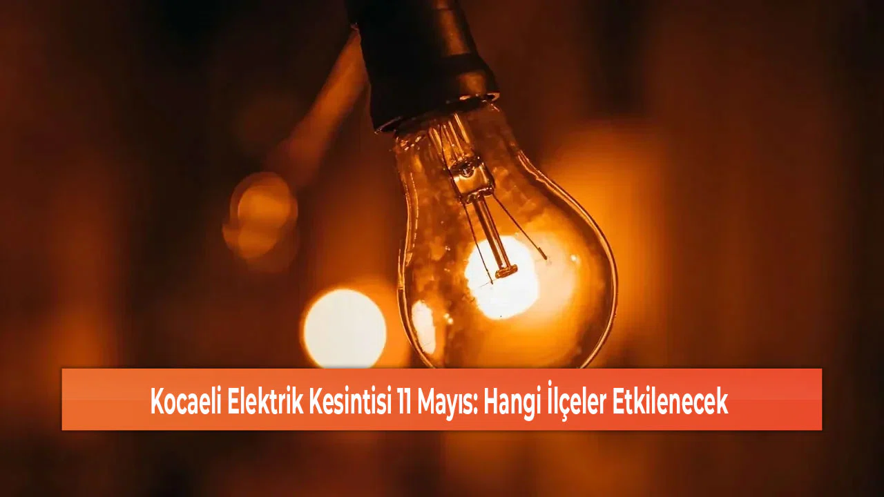 Kocaeli Elektrik Kesintisi 11 Mayıs: Hangi İlçeler Etkilenecek