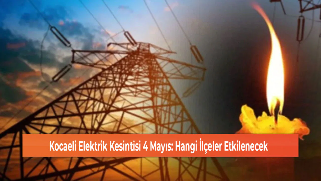 Kocaeli Elektrik Kesintisi 4 Mayıs: Hangi İlçeler Etkilenecek