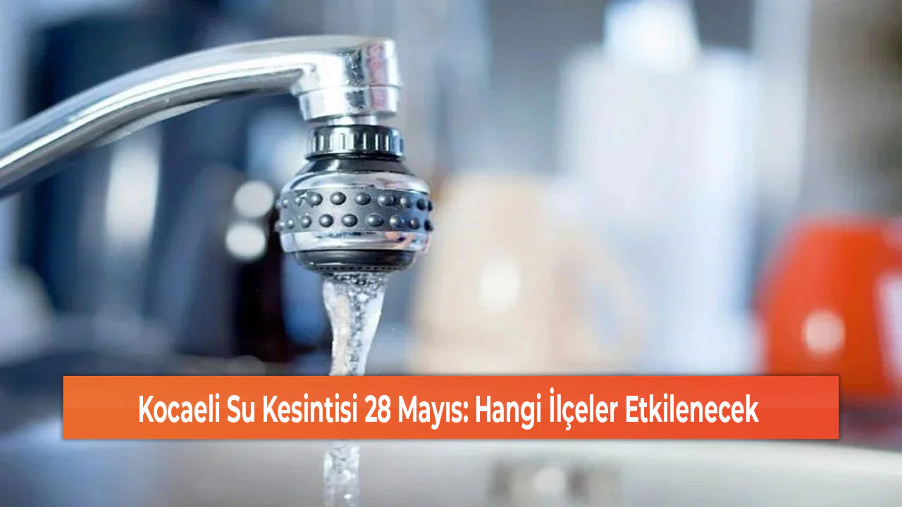 Kocaeli Su Kesintisi 28 Mayıs: Hangi İlçeler Etkilenecek