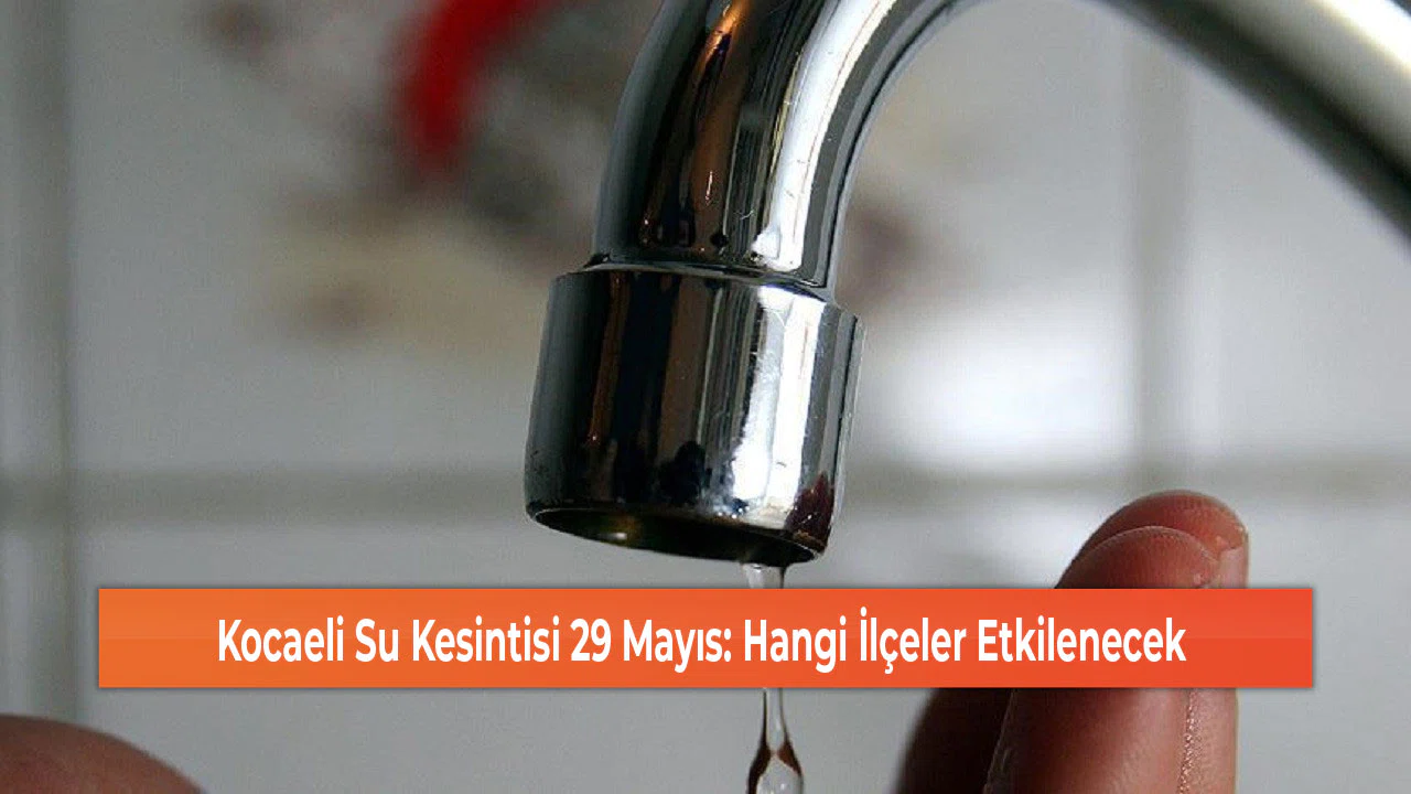 Kocaeli Su Kesintisi 29 Mayıs: Hangi İlçeler Etkilenecek