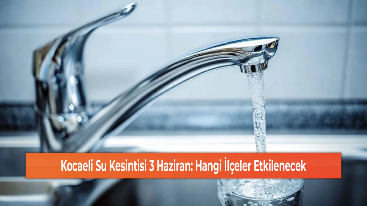 Kocaeli Su Kesintisi 3 Haziran: Hangi İlçeler Etkilenecek