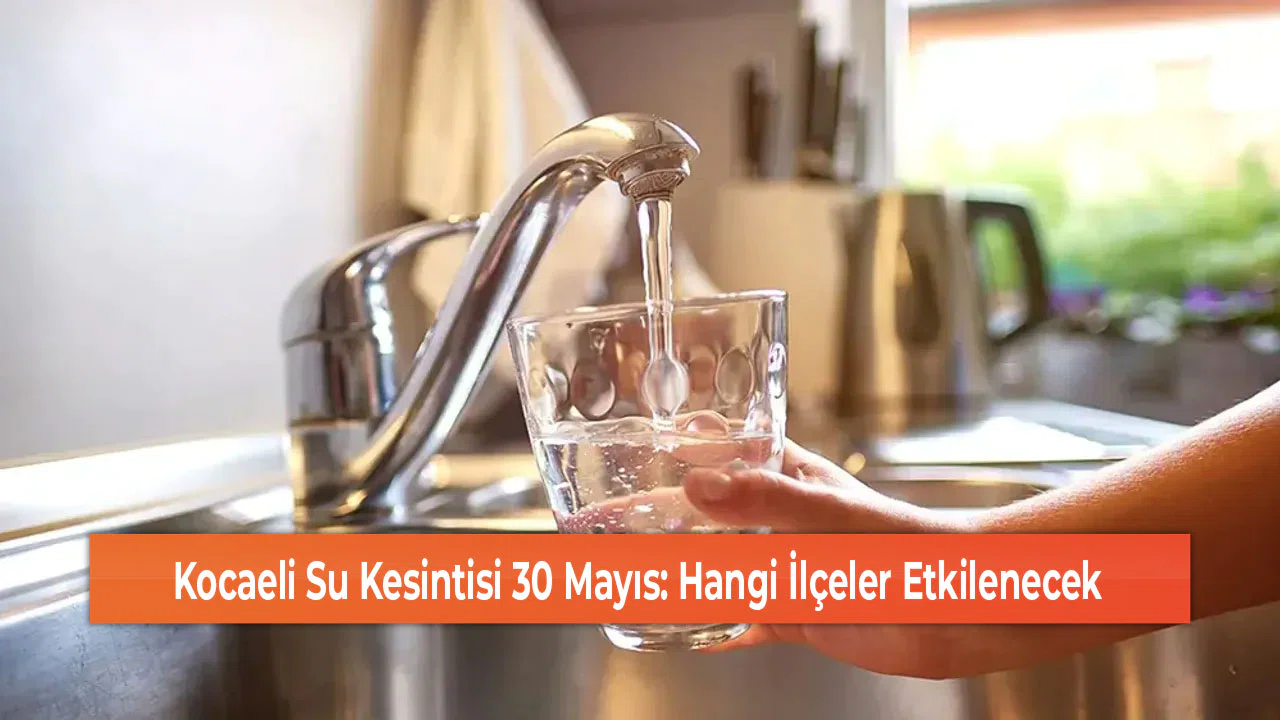 Kocaeli Su Kesintisi 30 Mayıs: Hangi İlçeler Etkilenecek