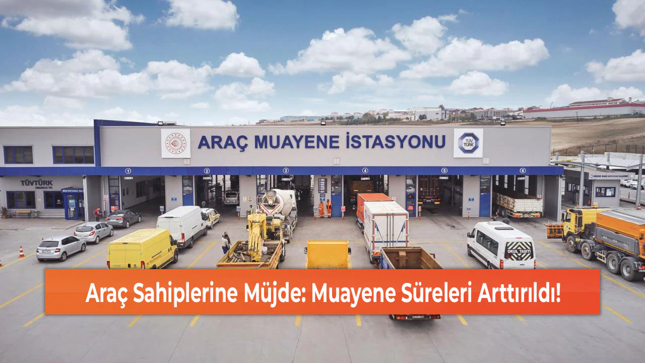 Araç Sahiplerine Müjde: Muayene Süreleri Arttırıldı!