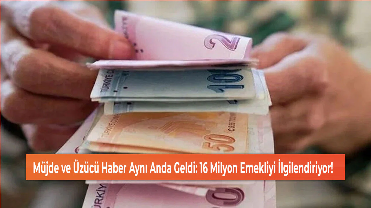 Müjde ve Üzücü Haber Aynı Anda Geldi: 16 Milyon Emekliyi İlgilendiriyor!