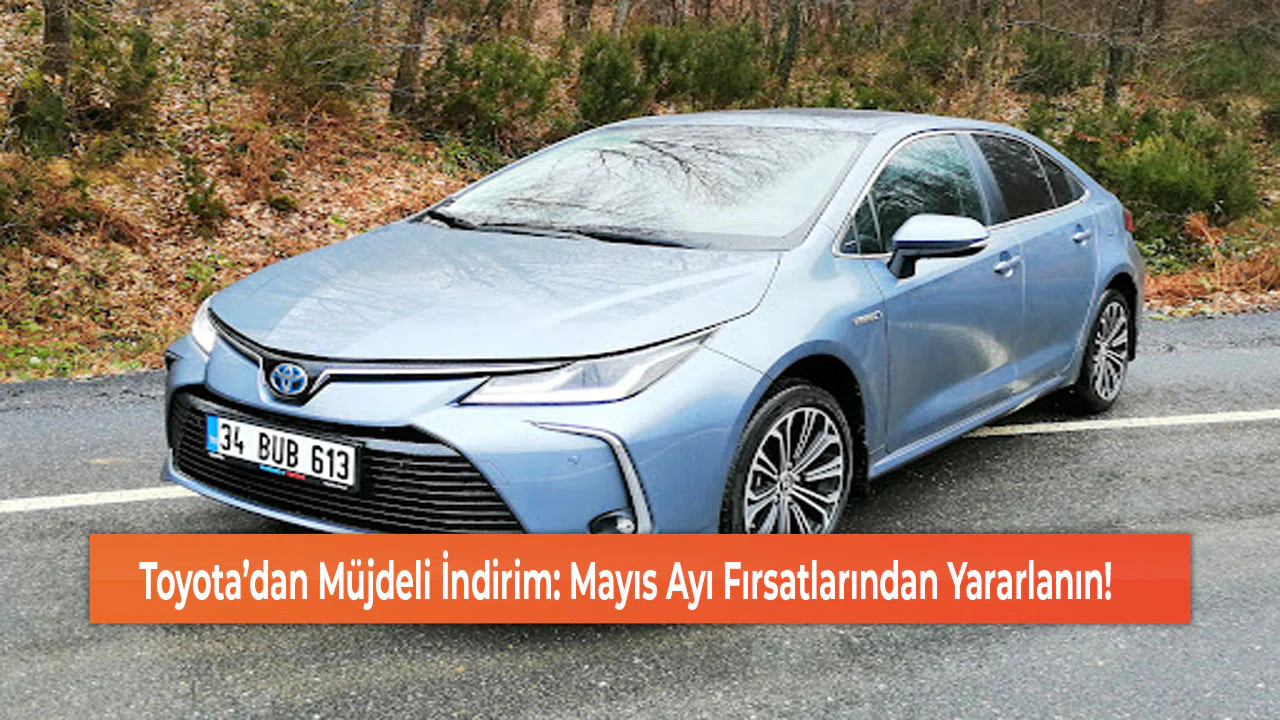 Toyota’dan Müjdeli İndirim: Mayıs Ayı Fırsatlarından Yararlanın!
