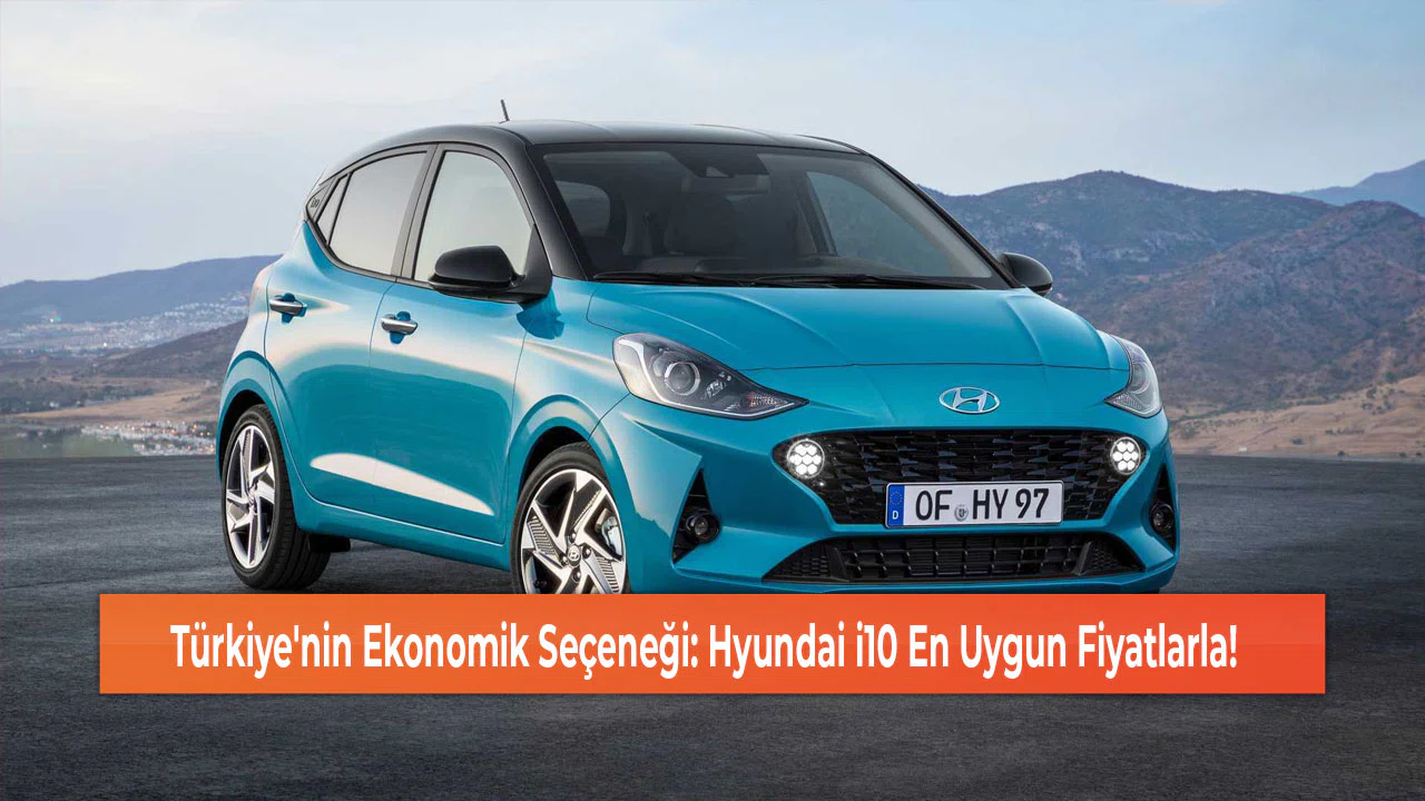 Türkiye'nin Ekonomik Seçeneği: Hyundai i10 En Uygun Fiyatlarla!