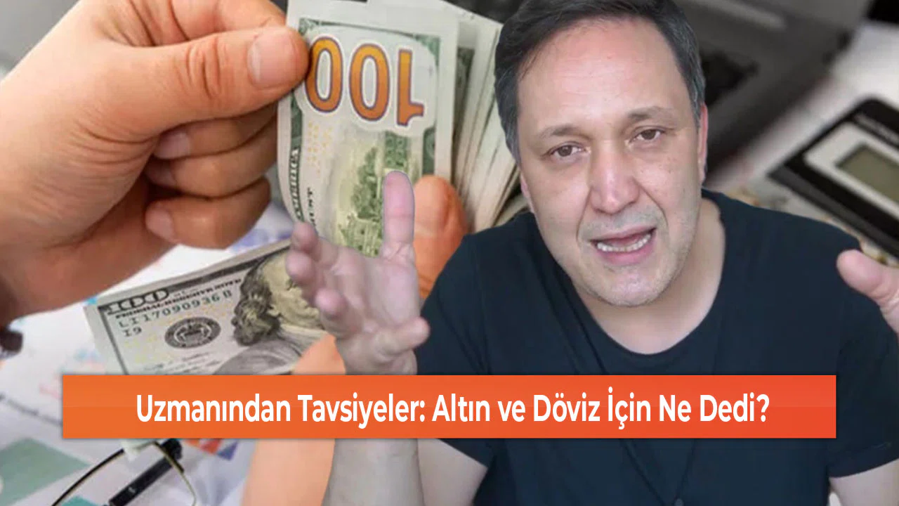 Uzmanından Tavsiyeler: Altın ve Döviz İçin Ne Dedi?