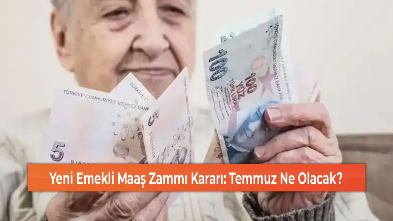 Yeni Emekli Maaş Zammı Kararı: Temmuz Ne Olacak?