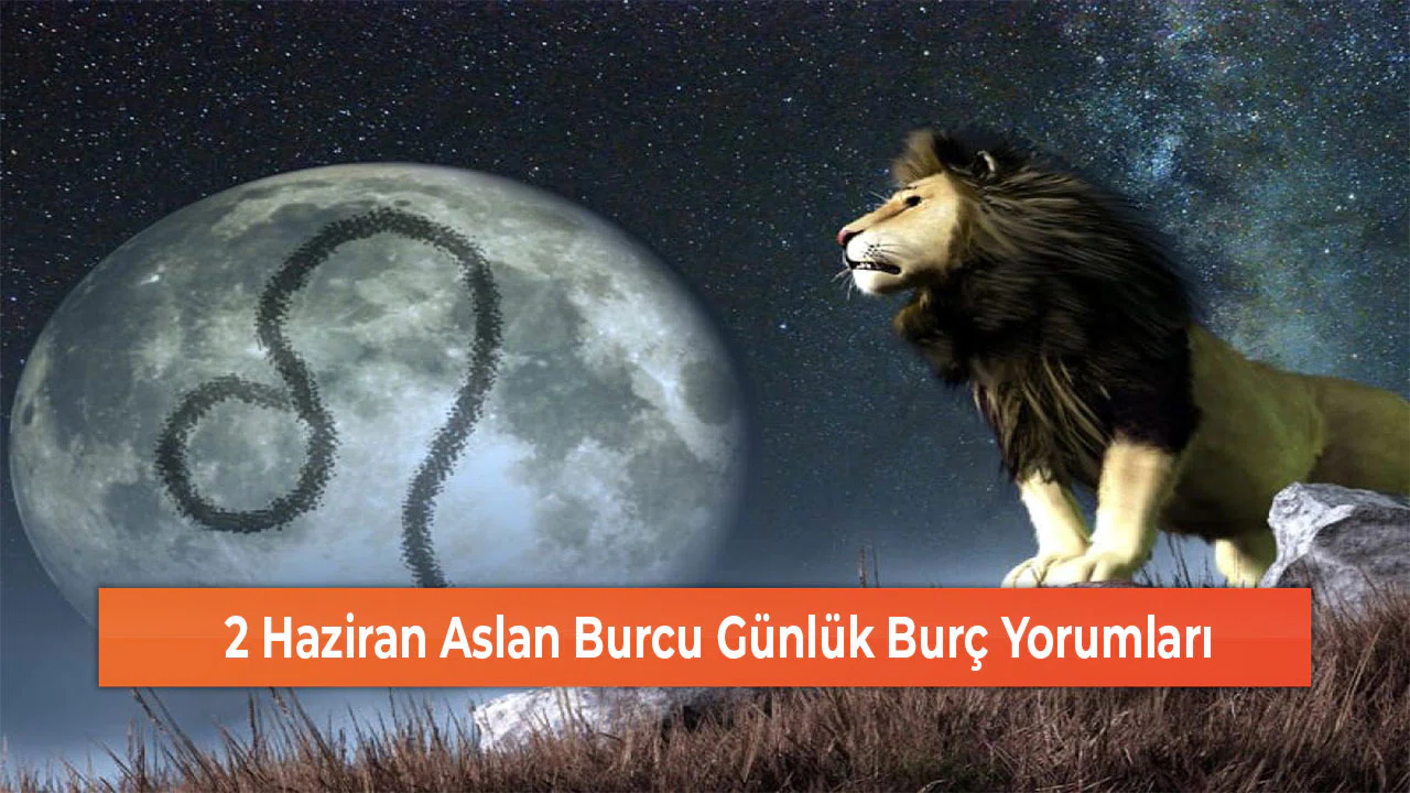 2 Haziran Aslan Burcu Günlük Burç Yorumları
