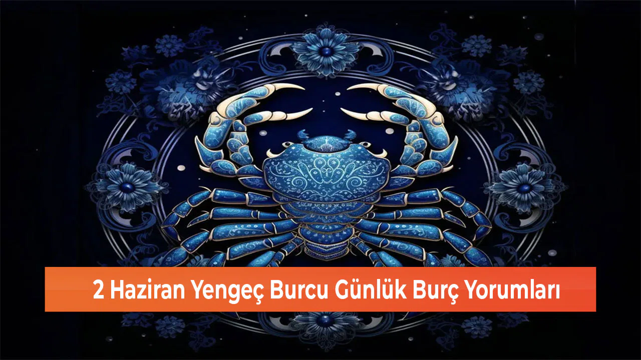 2 Haziran Yengeç Burcu Günlük Burç Yorumları
