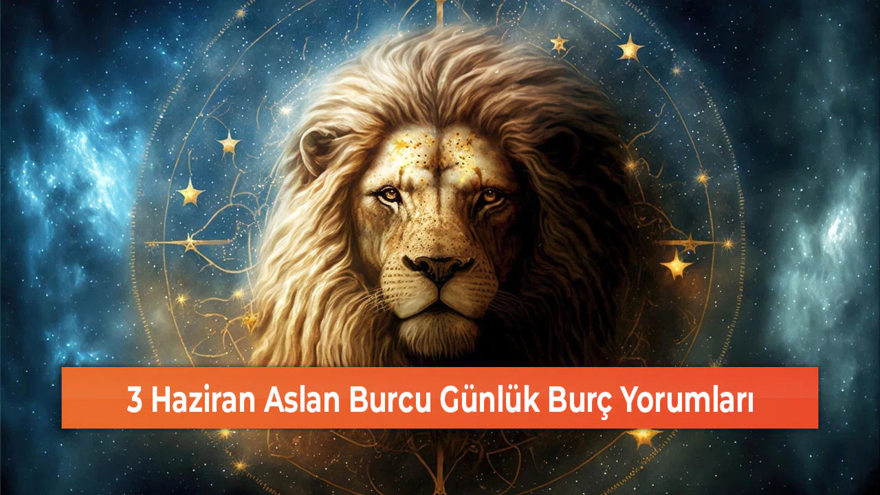 3 Haziran Aslan Burcu Günlük Burç Yorumları