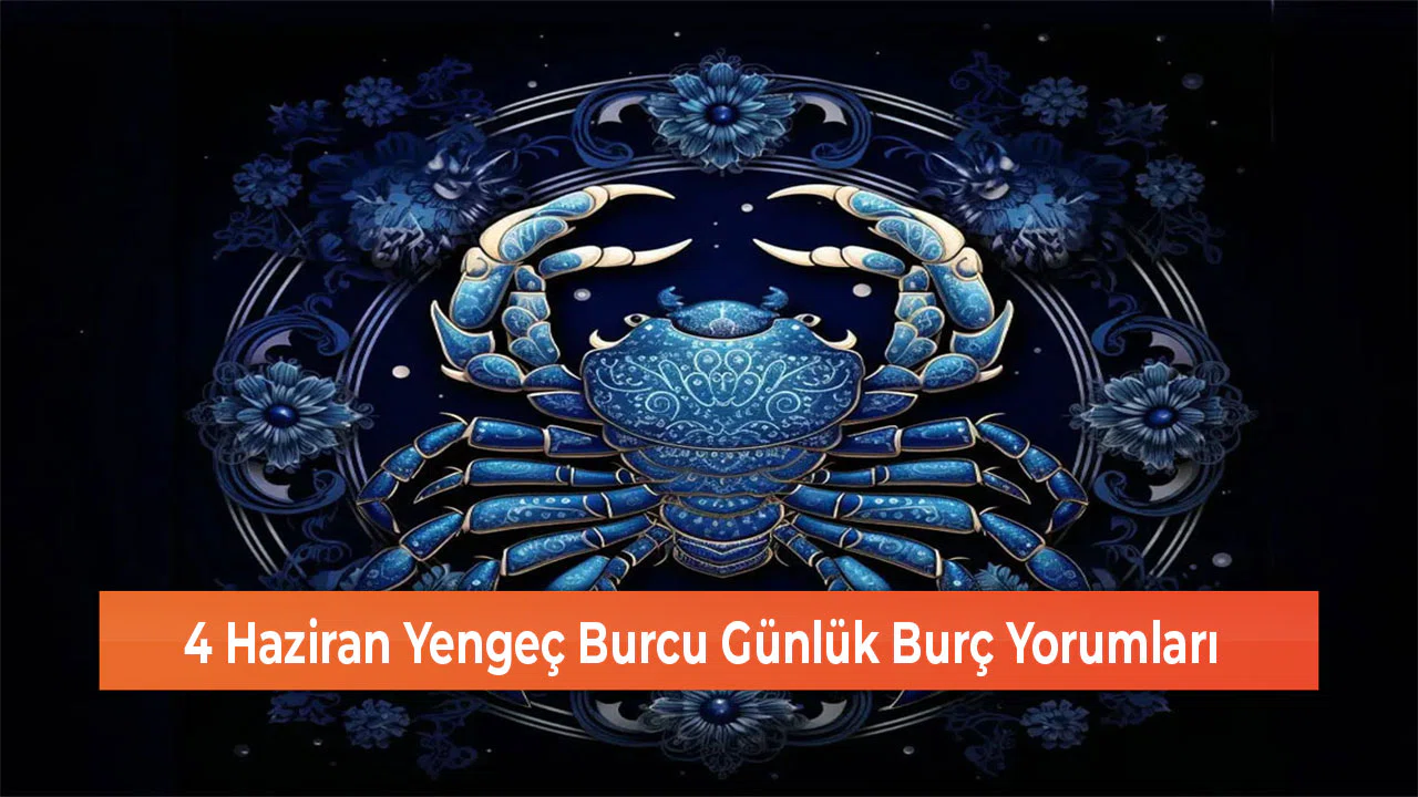 4 Haziran Yengeç Burcu Günlük Burç Yorumları