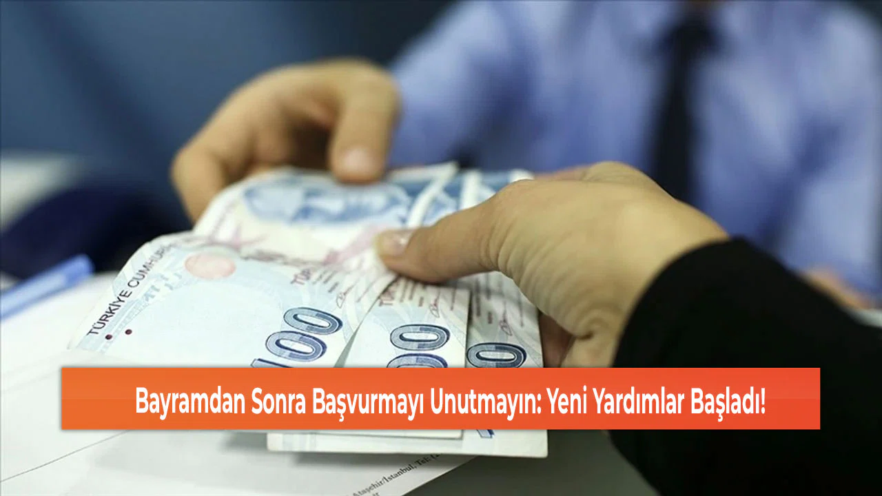 Bayramdan Sonra Başvurmayı Unutmayın: Yeni Yardımlar Başladı!