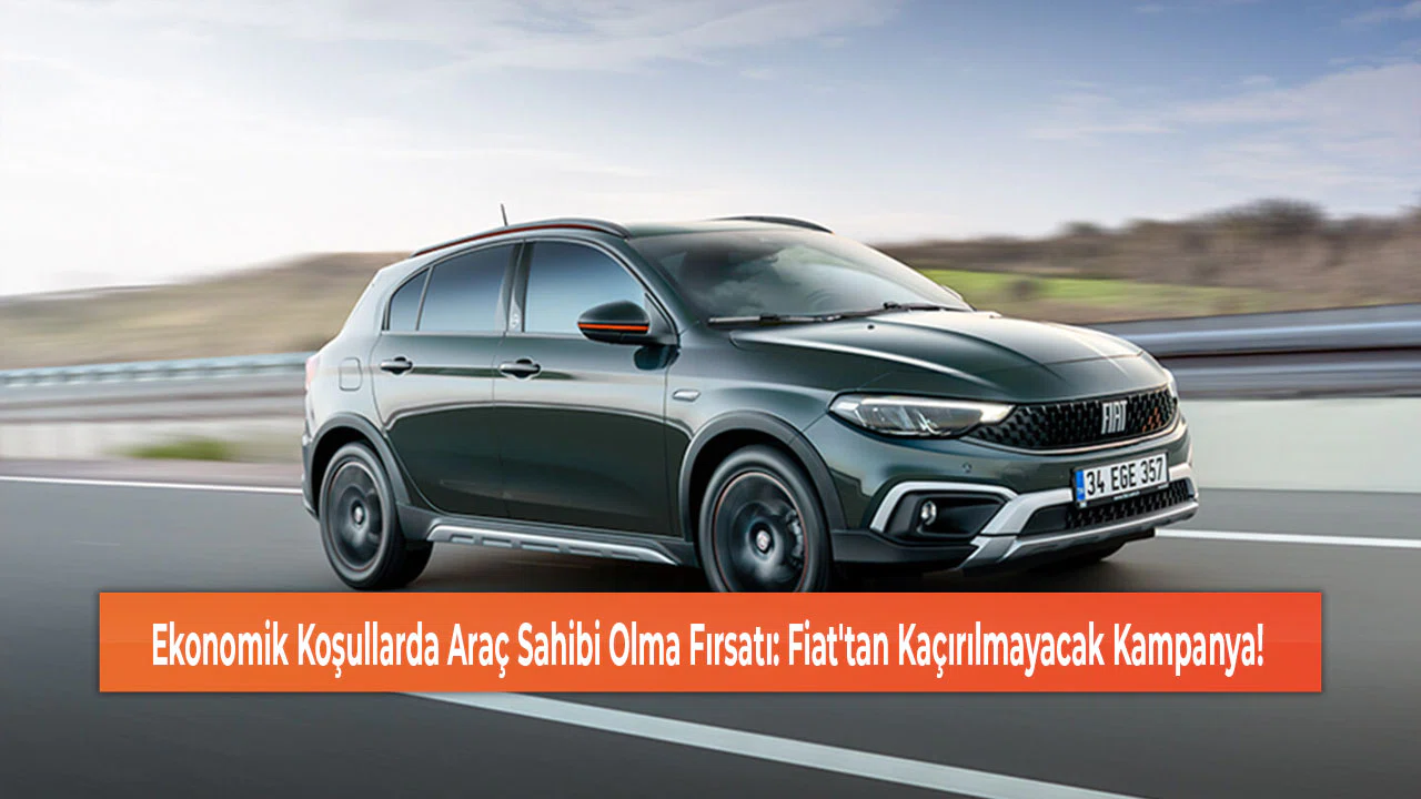 Ekonomik Koşullarda Araç Sahibi Olma Fırsatı: Fiat'tan Kaçırılmayacak Kampanya!