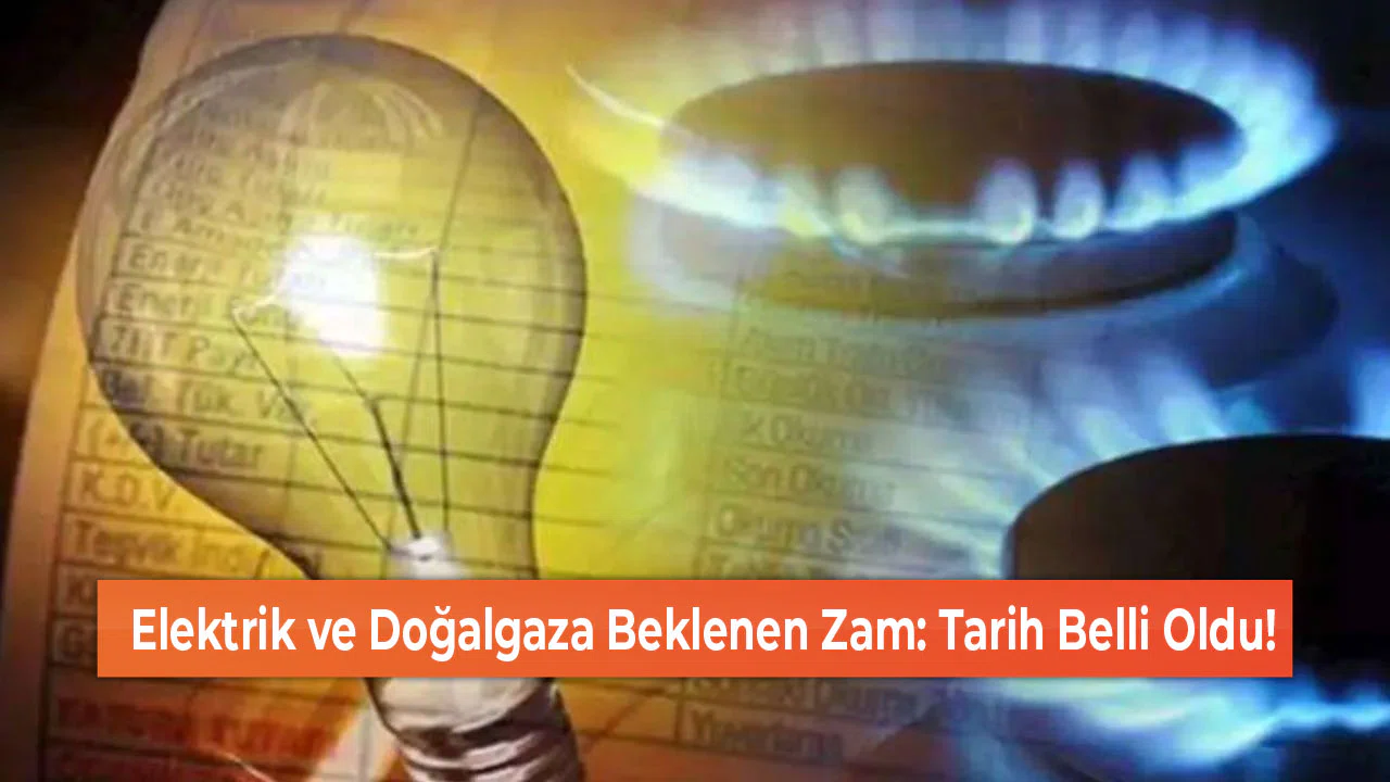 Elektrik ve Doğalgaza Beklenen Zam: Tarih Belli Oldu!