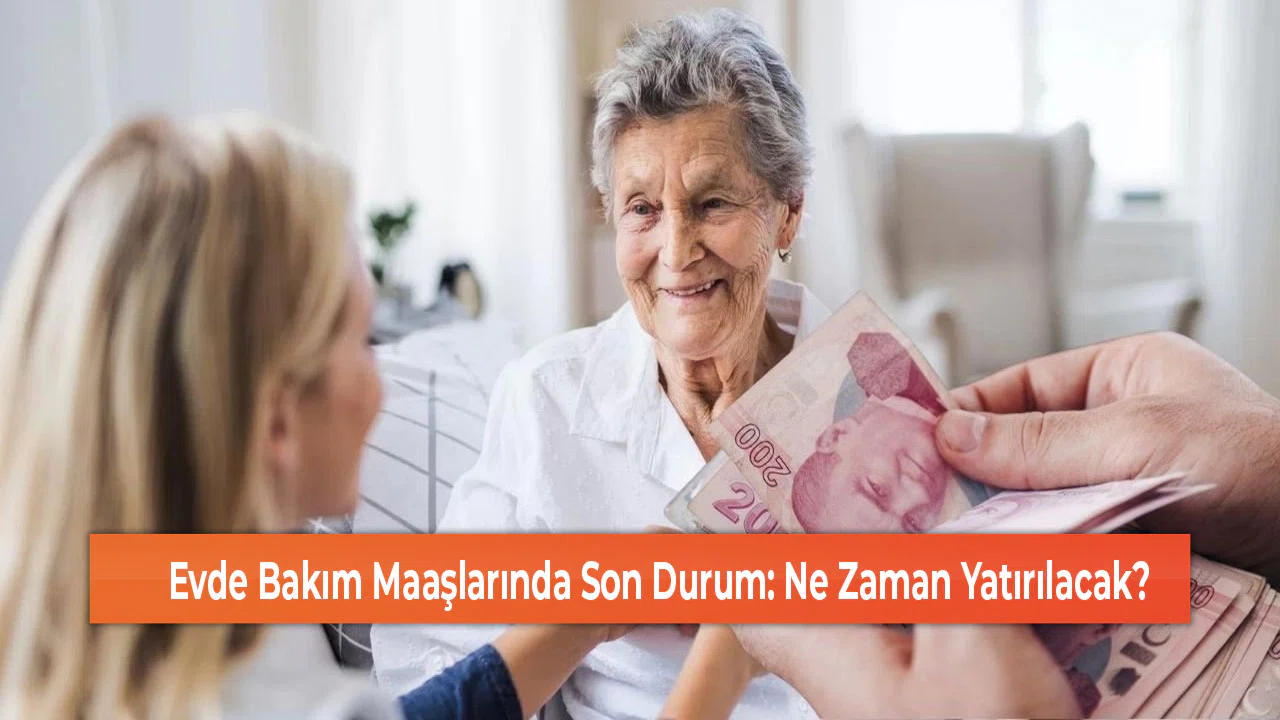 Evde Bakım Maaşlarında Son Durum: Ne Zaman Yatırılacak?